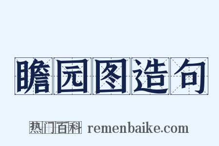 瞻园图造句是什么意思的图片